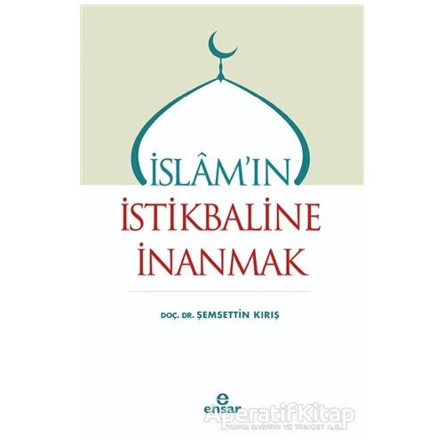İslamın İstikbaline İnanmak - Şemsettin Kırış - Ensar Neşriyat