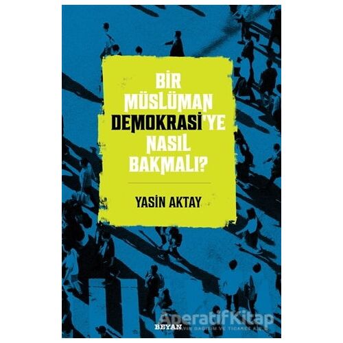 Bir Müslüman Demokrasi’ye Nasıl Bakmalı? - Yasin Aktay - Beyan Yayınları