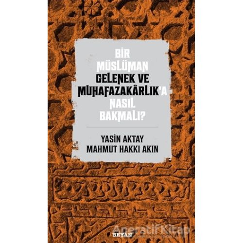 Bir Müslüman Gelenek ve Muhafazakarlık’a Nasıl Bakmalı? - Yasin Aktay - Beyan Yayınları