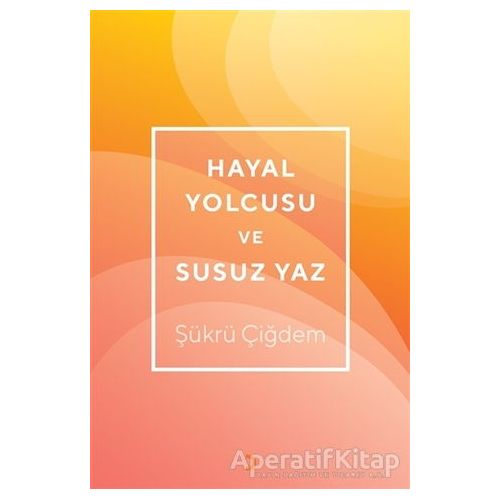 Hayal Yolcusu ve Susuz Yaz - Şükrü Çiğdem - Cinius Yayınları