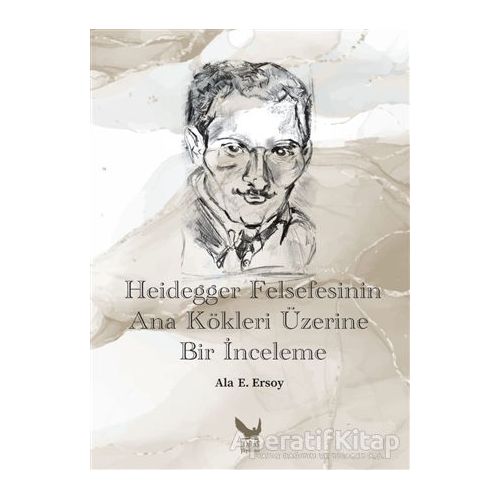 Heidegger Felsefesinin Ana Kökleri Üzerine Bir İnceleme - Ala E. Ersoy - İkaros Yayınları