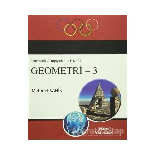 Geometri 3 / Matematik Olimpiyatlarına Hazırlık - Mehmet Şahin - Palme Yayıncılık