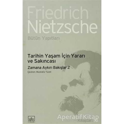 Tarihin Yaşam İçin Yararı ve Sakıncası - Friedrich Wilhelm Nietzsche - İthaki Yayınları