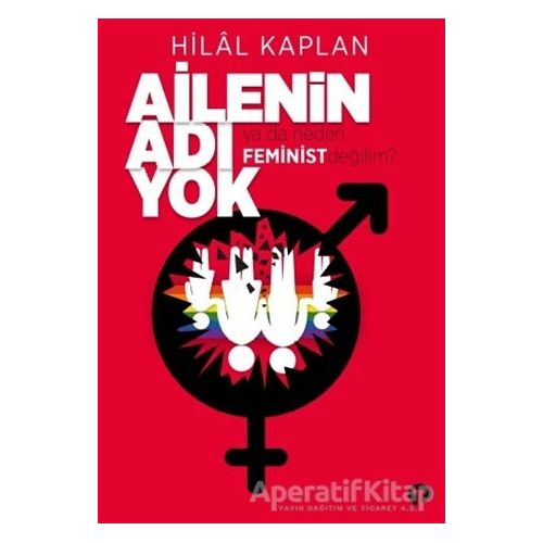 Ailenin Adı Yok Ya Da Neden Feminist Değilim? - Hilal Kaplan - Turkuvaz Kitap