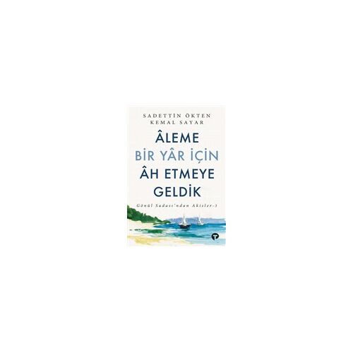 Aleme Bir Yar İçin Ah Etmeye Geldik - Sadettin Ökten - Turkuvaz Kitap