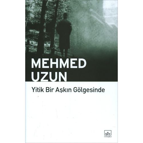 Yitik Bir Aşkın Gölgesinde - Mehmed Uzun - İthaki Yayınları