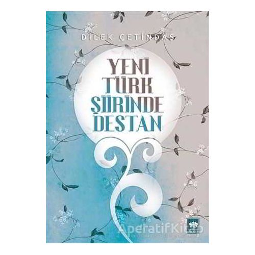 Yeni Türk Şiirinde Destan - Dilek Çetindaş - Ötüken Neşriyat