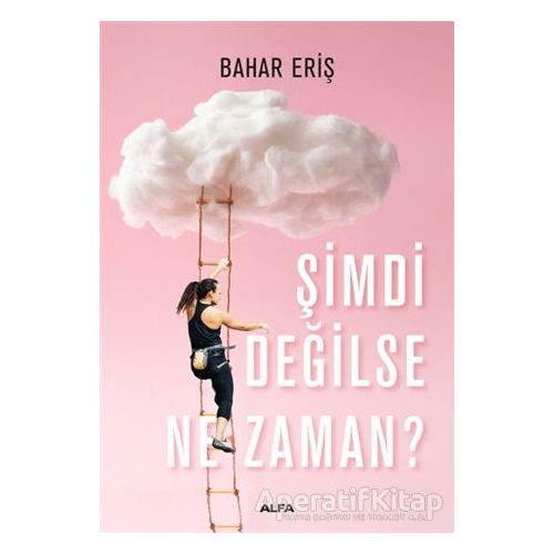 Şimdi Değilse Ne Zaman? - Bahar Eriş - Alfa Yayınları