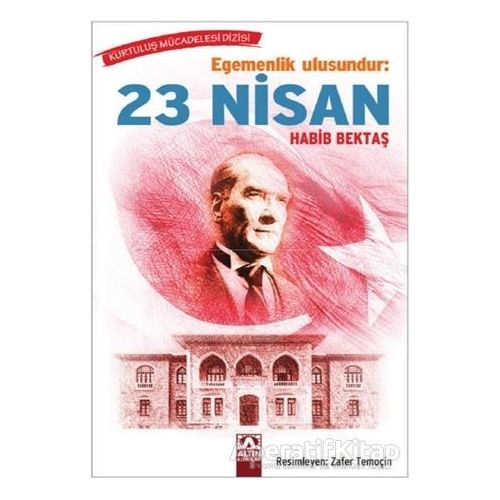 Egemenlik Ulusundur: 23 Nisan - Habib Bektaş - Altın Kitaplar