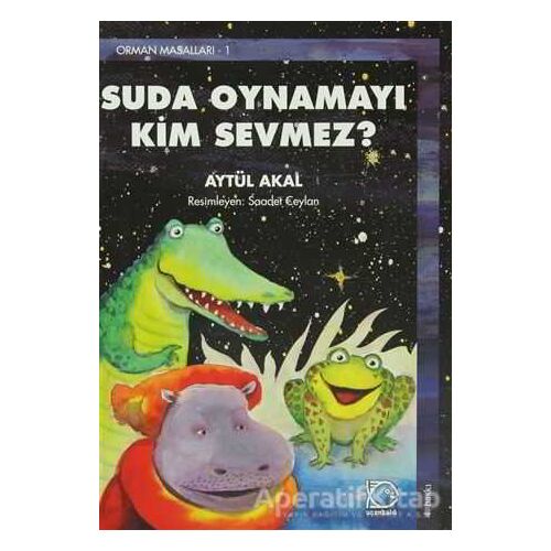 Suda Oynamayı Kim Sevmez? Orman Masalları-1 - Aytül Akal - Uçanbalık Yayıncılık