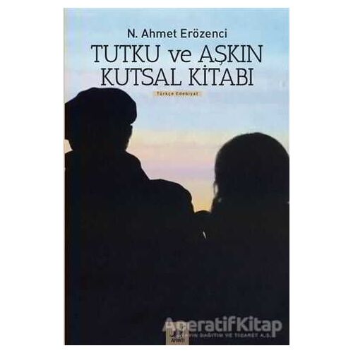 Tutku ve Aşkın Kutsal Kitabı - N. Ahmet Erözenci - Ayrıntı Yayınları