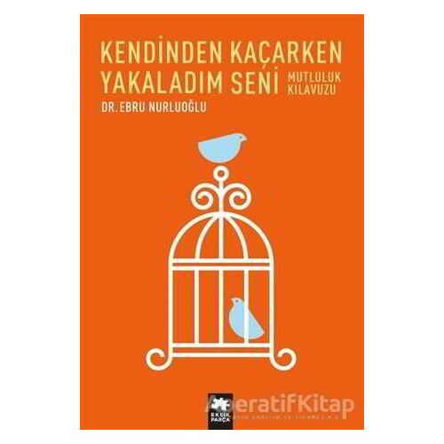 Kendinden Kaçarken Yakaladım Seni - Ebru Nurluoğlu - Eksik Parça Yayınları