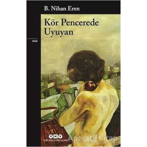 Kör Pencerede Uyuyan - B. Nihan Eren - Yapı Kredi Yayınları