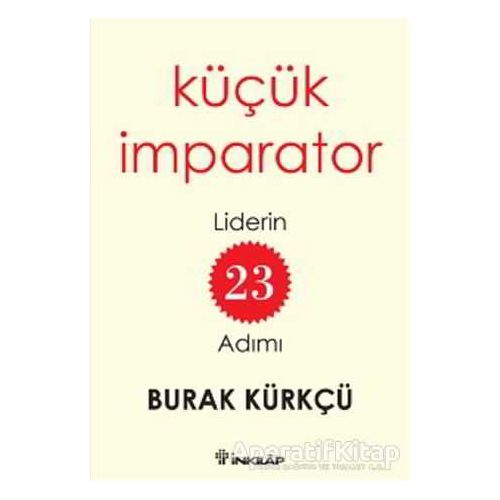 Küçük İmparator - Liderin 23 Adımı - Burak Kürkçü - İnkılap Kitabevi
