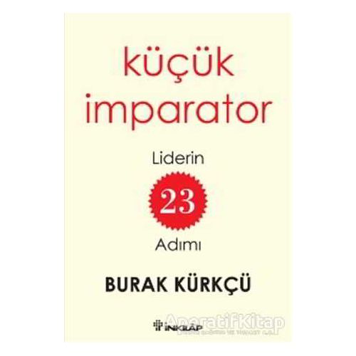 Küçük İmparator - Liderin 23 Adımı - Burak Kürkçü - İnkılap Kitabevi