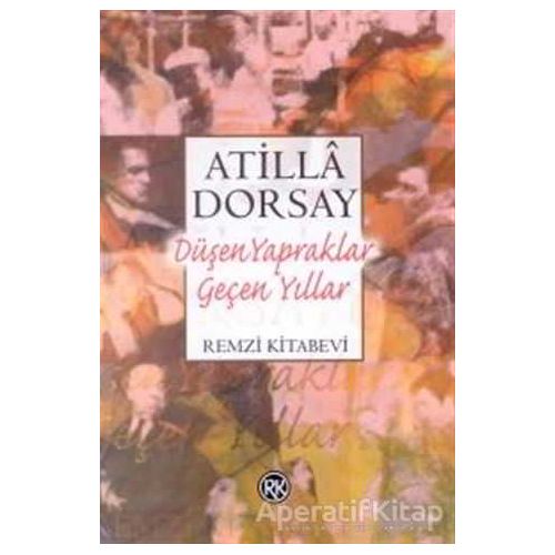 Düşen Yapraklar Geçen Yıllar Işık ve Gölge Yazıları - Atilla Dorsay - Remzi Kitabevi