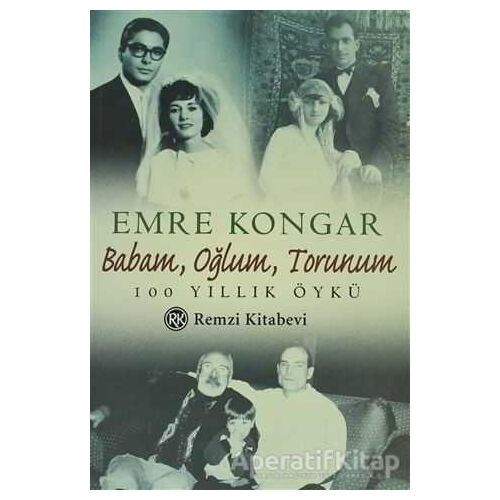 Babam, Oğlum, Torunum 100 Yıllık Öykü - Emre Kongar - Remzi Kitabevi