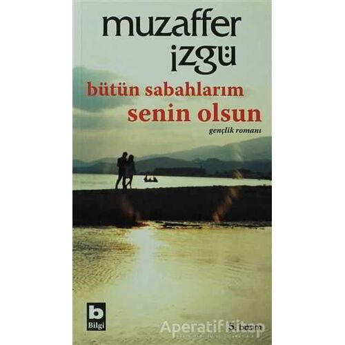 Bütün Sabahlarım Senin Olsun - Muzaffer İzgü - Bilgi Yayınevi