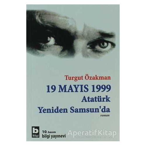 19 Mayıs 1999  Atatürk Yeniden Samsun’da - Turgut Özakman - Bilgi Yayınevi
