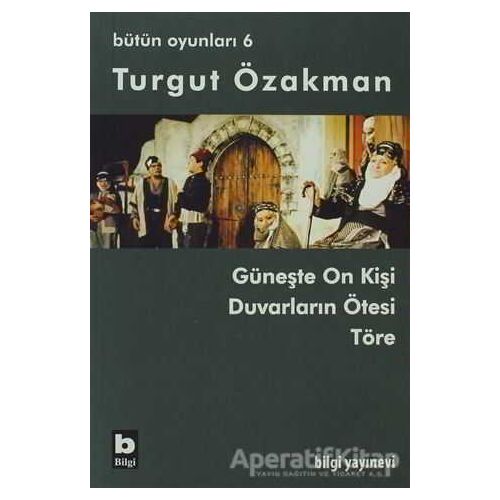 Turgut Özakman Bütün Oyunları 6 - Turgut Özakman - Bilgi Yayınevi