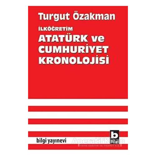 İlköğretim Atatürk ve Cumhuriyet Kronolojisi - Turgut Özakman - Bilgi Yayınevi