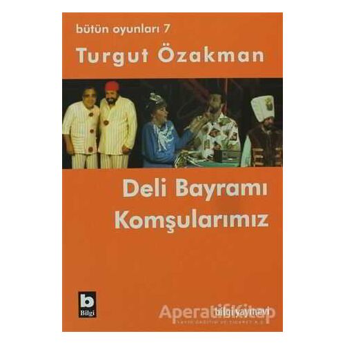 Bütün Oyunları 7 - Deli Bayramı / Komşularımız - Turgut Özakman - Bilgi Yayınevi