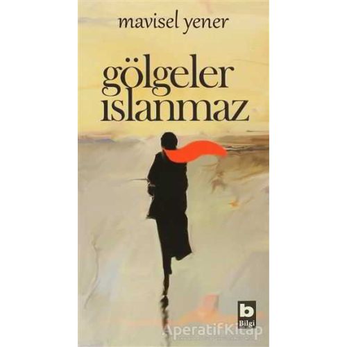 Gölgeler Islanmaz - Mavisel Yener - Bilgi Yayınevi