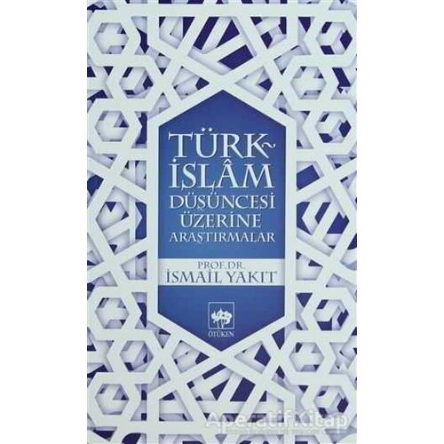 Türk-İslam Düşüncesi Üzerine Araştırmalar - İsmail Yakıt - Ötüken Neşriyat