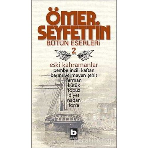 Ömer Seyfettin Bütün Eserleri 2 - Eski Kahramanlar - Ömer Seyfettin - Bilgi Yayınevi