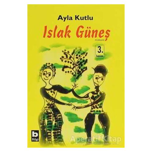 Islak Güneş - Ayla Kutlu - Bilgi Yayınevi