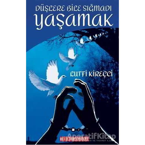 Düşlere Bile Sığmadı Yaşamak - Lutfi Kireçci - Bilgeoğuz Yayınları