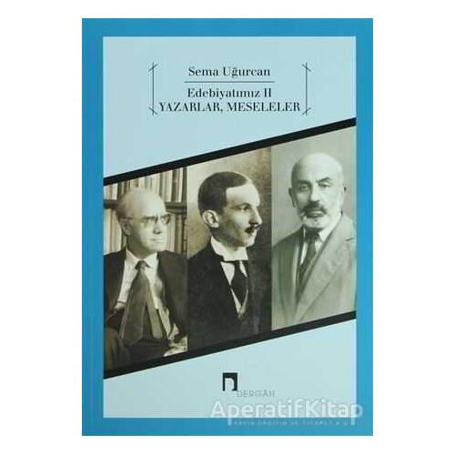 Edebiyatımız 2 - Yazarlar, Meseleler - Sema Uğurcan - Dergah Yayınları