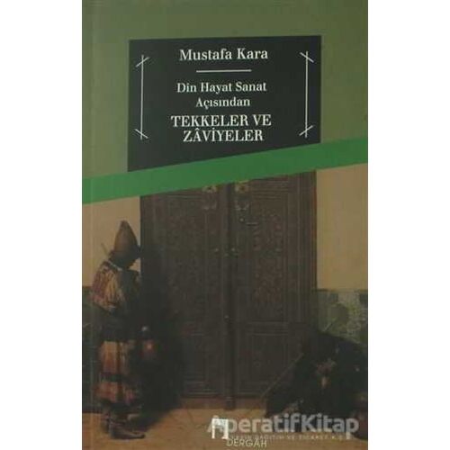 Din ve Hayat Açısından Tekkeler ve Zaviyeler - Mustafa Kara - Dergah Yayınları