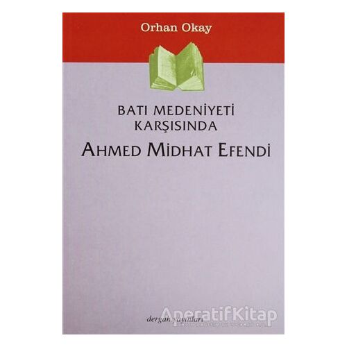 Batı Medeniyeti Karşısında Ahmed Midhat Efendi - M. Orhan Okay - Dergah Yayınları