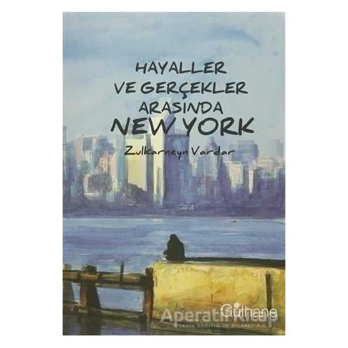 Hayaller ve Gerçekler Arasında New York - Zulkarneyn Vardar - Gülhane Yayınları