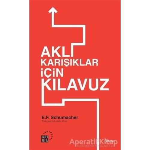 Aklıkarışıklar İçin Kılavuz - E. F. Schumacher - Küre Yayınları