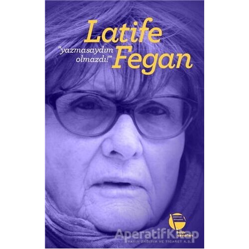 Yazmasaydım Olmazdı! - Latife Fegan - Belge Yayınları