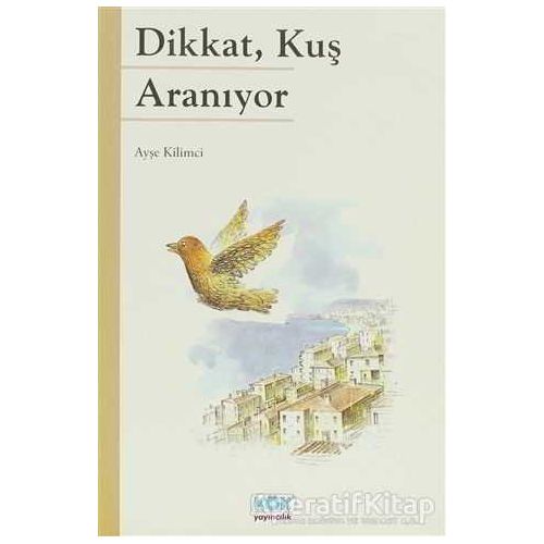 Dikkat, Kuş Aranıyor - Ayşe Kilimci - Kök Yayıncılık