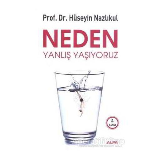 Neden Yanlış Yaşıyoruz - Hüseyin Nazlıkul - Alfa Yayınları