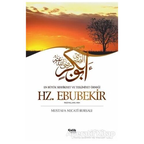 En Büyük Sıddıkıyet ve Teslimiyet Örneği Hz. Ebubekir - Mustafa Necati Bursalı - Çelik Yayınevi