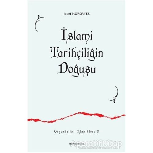 İslami Tarihçiliğin Doğuşu - Josef Horovitz - Ankara Okulu Yayınları