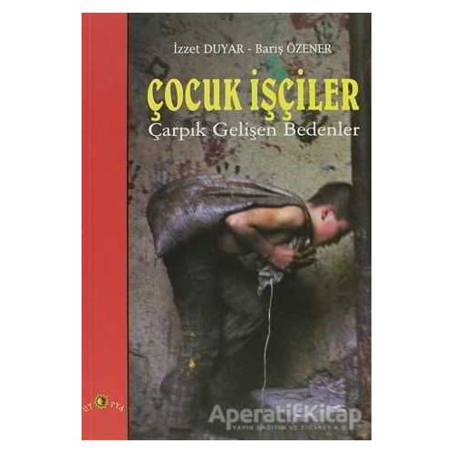 Çocuk İşçiler Çarpık Gelişen Bedenler - Barış Özener - Ütopya Yayınevi