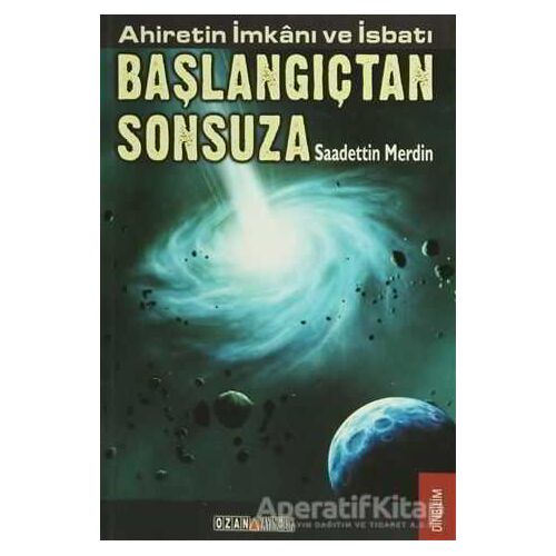 Ahiretin İmkanı ve İsbatı Başlangıçtan Sonsuza - Saadettin Merdin - Ozan Yayıncılık