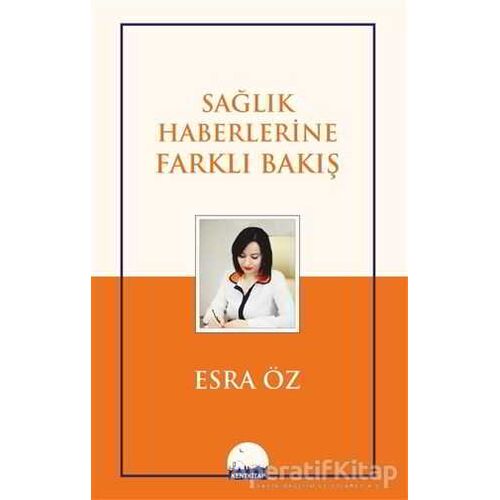 Sağlık Haberlerine Farklı Bakış - Esra Öz - Kent Kitap