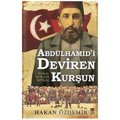 Abdülhamidi Deviren Kurşun - Hakan Özdemir - Timaş Yayınları