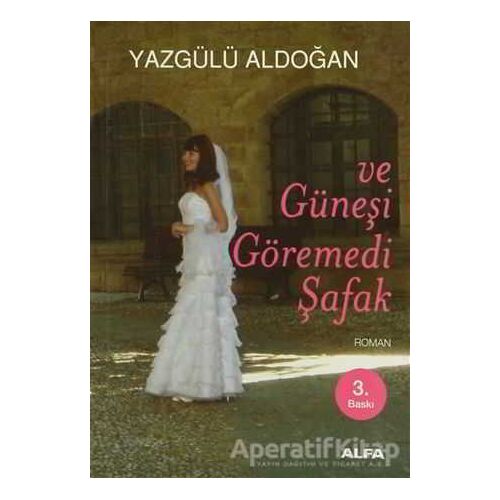 Ve Güneşi Göremedi Şafak - Yazgülü Aldoğan - Alfa Yayınları