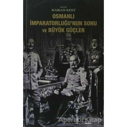 Osmanlı İmparatorluğu’nun Sonu ve Büyük Güçler - Kolektif - Alfa Yayınları