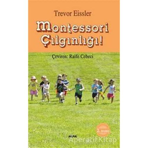 Montessori  Çılgınlığı - Trevor Eissler - Alfa Yayınları