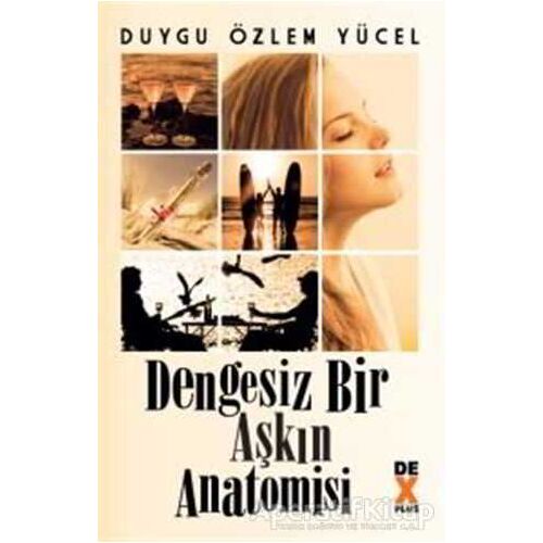Dengesiz Bir Aşkın Anatomisi - Duygu Özlem Yücel - Dex Yayınevi