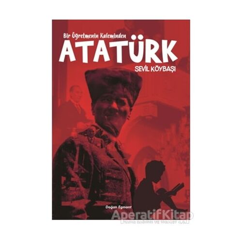 Bir Öğretmenin Kaleminden Atatürk - Sevil Köybaşı - Doğan Egmont Yayıncılık